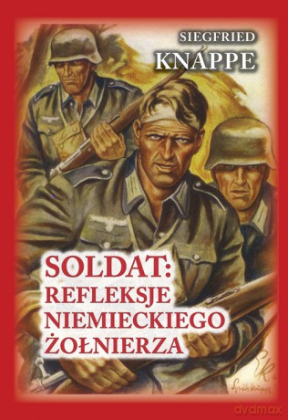 Soldat: refleksje niemieckiego żołnierza - Siegfried Knappe, Ted Brusaw [KSIĄŻKA]