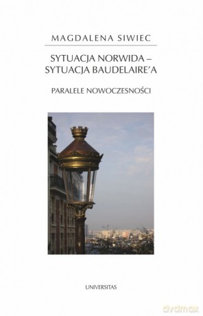 Sytuacja Norwida sytuacja Baudelaire'a Paralele nowoczesności - Magdalena Siwiec [KSIĄŻKA]