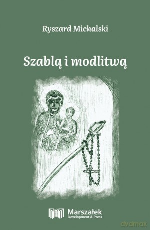 Szablą i modlitwą - Ryszard Michalski [KSIĄŻKA]