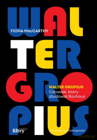 Walter Gropius Visionary Founder of the Bauhaus - Fiona MacCarthy [KSIĄŻKA]
