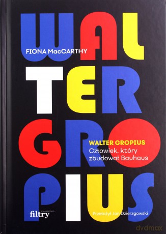Walter Gropius Visionary Founder of the Bauhaus - Fiona MacCarthy [KSIĄŻKA]