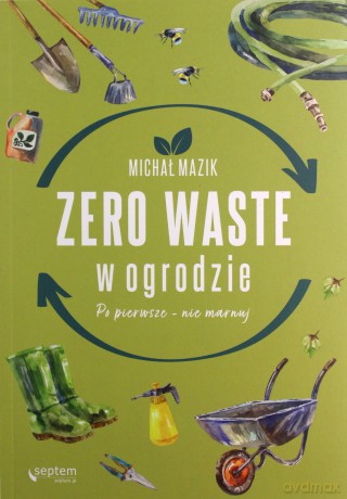 Zero waste w ogrodzie - Michał Mazik [KSIĄŻKA]