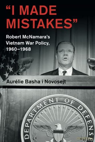 "I Made Mistakes": Robert McNamara's Vietnam War Policy, 1960-1968 (Cambridge Studies in US Foreign Relations) - Aurélie Basha i Novosejt [KSIĄŻKA]