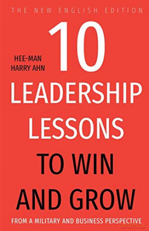 10 Leadership Lessons to Win and Grow: From A Military and Business Perspective - Hee-man Harry Ahn [KSIĄŻKA]