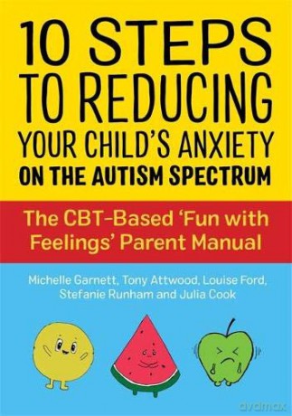 10 Steps to Reducing Your Child's Anxiety on the Autism Spectrum: The CBT-Based 'Fun with Feelings' Parent Manual - Michelle Garnett [KSIĄŻKA]