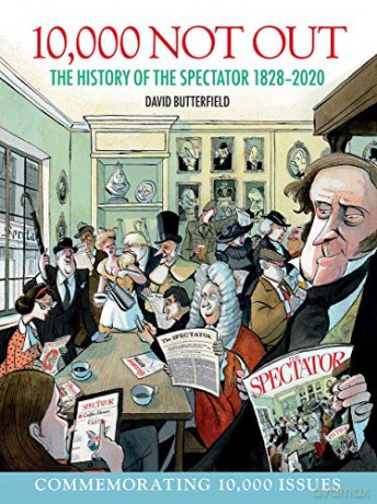 10,000 Not Out: The History of The Spectator 1828 - 2020 - David Butterfield [KSIĄŻKA]