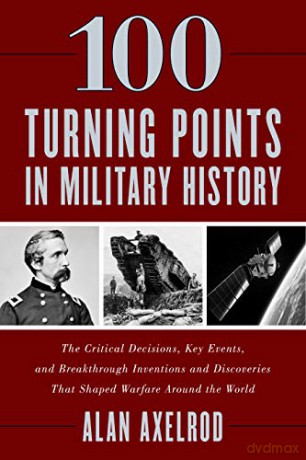 100 Turning Points in Military History: The Critical Decisions, Key Events, and Breakthrough Inventions and Discoveries That Shaped Warfare Around the World - Alan Axelrod [KSIĄŻKA]