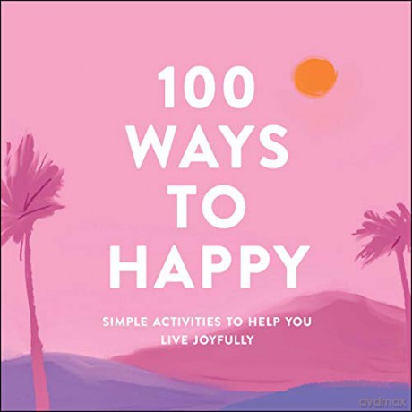 100 Ways to Happy: Simple Activities to Help You Live Joyfully - Adams Media [KSIĄŻKA]