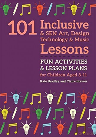 101 Inclusive and SEN Art, Design Technology and Music Lessons: Fun Activities and Lesson Plans for Children Aged 3 - 11 (101 Inclusive and Sen Lessons) - Claire Brewer [KSIĄŻKA]