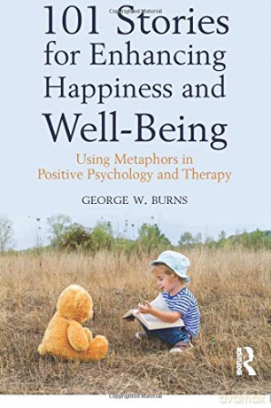 101 Stories for Enhancing Happiness and Well-Being: Using Metaphors in Positive Psychology and Therapy - George W. Burns [KSIĄŻKA]