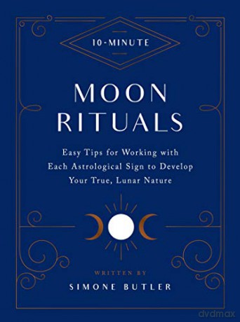 10-Minute Moon Rituals: Easy Tips for Working with Each Astrological Sign to Develop Your True, Lunar Nature - Simone Butler [KSIĄŻKA]