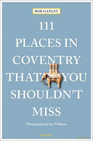 111 Places in Coventry That You Shouldn't Miss: Travel Guide (111 Places/Shops) - Rob Ganley [KSIĄŻKA]