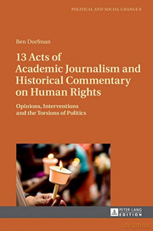 13 Acts of Academic Journalism and Historical Commentary on Human Rights; Opinions, Interventions and the Torsions of Politics (6) (Political and Social Change) - Ben Dorfman [KSIĄŻKA]