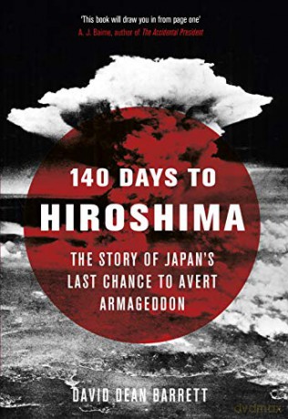 140 Days to Hiroshima: The Story of Japan's Last Chance to Avert Armageddon - David Dean Barrett [KSIĄŻKA]