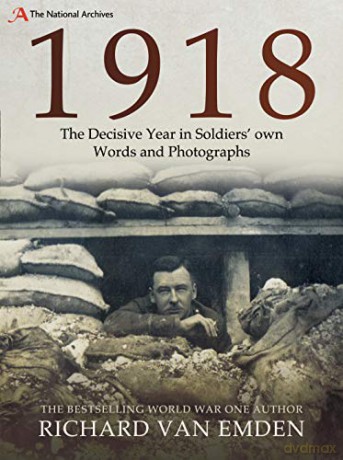 1918: The Decisive Year in Soldiers own Words and Photographs (The National Archives) - Richard van Emden [KSIĄŻKA]