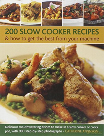 200 Slow Cooker Recipes And How to Get The Best From Your Machine: Delicious Mouthwatering Dishes to Make in a Slow Cooker or Crock Pot with 900 Step-by-step Photographs - Catherine Atkinson [KSIĄŻKA]