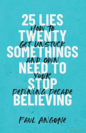 25 Lies Twentysomethings Need to Stop Believing: How to Get Unstuck and Own Your Defining Decade [KSIĄŻKA]