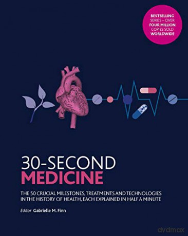 30-Second Medicine: The 50 crucial milestones, treatments and technologies in the history of health, each explained in half a minute - Dr. Gabrielle M Finn [KSIĄŻKA]