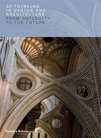 3D Thinking in Design and Architecture: From Antiquity to the Future - Professor Roger Burrows [KSIĄŻKA]