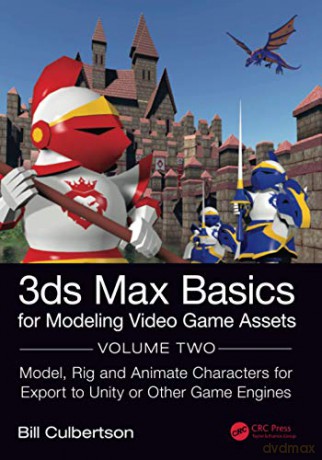 3ds Max Basics for Modeling Video Game Assets: Volume 2: Model, Rig and Animate Characters for Export to Unity or Other Game Engines - William Culbertson [KSIĄŻKA]