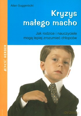Kryzys Małego Macho Jak Rodzice I Nauczyciele Mogą Lepiej Zrozumieć Chłopców - Allan Guggenbuhl [KSIĄŻKA]