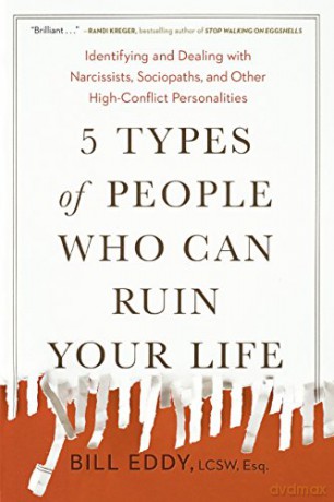 5 Types of People Who Can Ruin Your Life: Identifying and Dealing with Narcissists, Sociopaths, and Other High-Conflict Personalities - Bill Eddy [KSIĄŻKA]