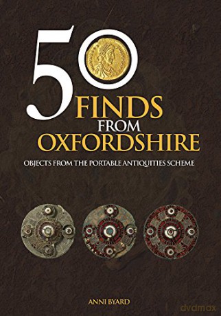 50 Finds from Oxfordshire: Objects from the Portable Antiquities Scheme - Anni Byard [KSIĄŻKA]