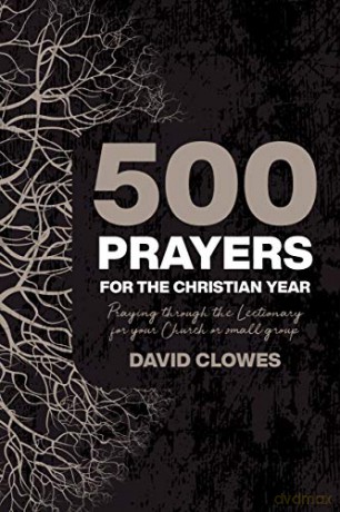 500 Prayers for the Christian Year: Praying Through the Lectionary for your Church or Small Group: 3 - David Clowes [KSIĄŻKA]