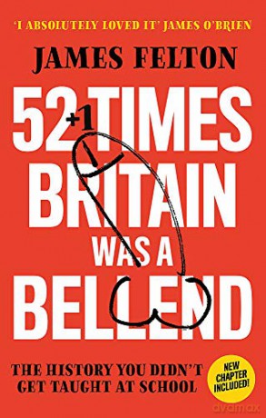 52 Times Britain was a Bellend: The History You Didn't Get Taught At School - James Felton [KSIĄŻKA]