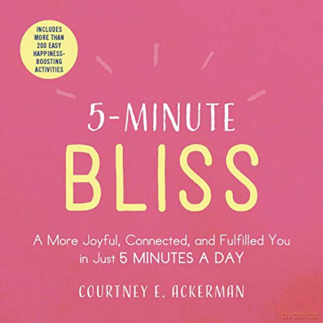 5-Minute Bliss: A More Joyful, Connected, and Fulfilled You in Just 5 Minutes a Day - Courtney E. Ackerman [KSIĄŻKA]