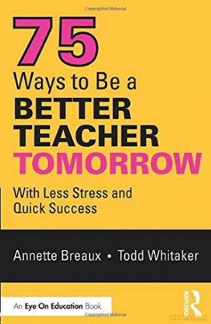 75 Ways to Be a Better Teacher Tomorrow: With Less Stress and Quick Success - Annette Breaux [KSIĄŻKA]