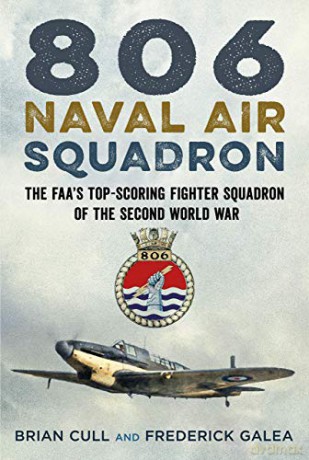 806 Naval Air Squadron: The FAA's Top-Scoring Fighter Squadron of the Second World War - Brian Cull [KSIĄŻKA]