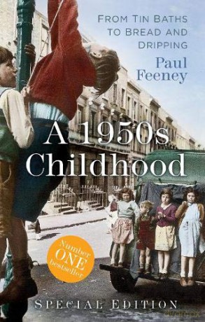 A 1950s Childhood Special Edition: From Tin Baths to Bread and Dripping - Paul Feeney [KSIĄŻKA]