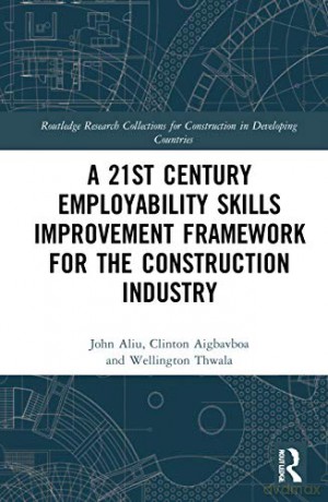 A 21st Century Employability Skills Improvement Framework for the Construction Industry (Routledge Research Collections for Construction in Developing Countries) - John Aliu [KSIĄŻKA]