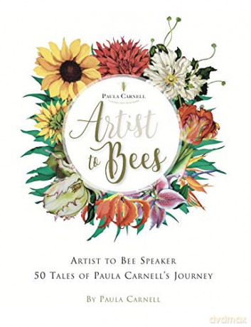 A Artist to Bees: Artist to Bee Speaker, 50 tales of Paula Carnell's Journey - Paula Carnell [KSIĄŻKA]