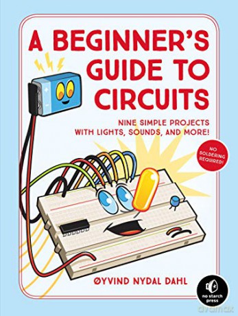 A Beginner's Guide To Circuits: Nine Simple Projects with Lights, Sounds, and More! - Oyvind Nydal Dahl [KSIĄŻKA]