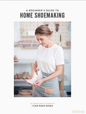 A Beginner's Guide to Home Shoemaking: I Can Make Shoes - Amanda Overs [KSIĄŻKA]