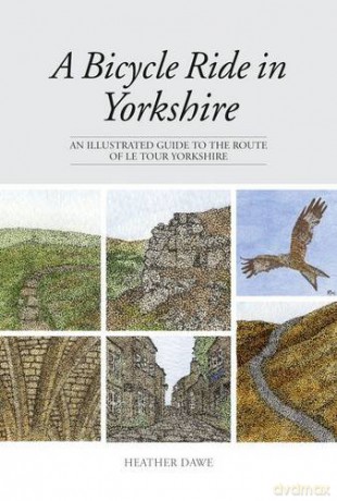 A Bicycle Ride in Yorkshire: An Illustrated Guide to the Route of Le Tour Yorkshire - Heather Dawe [KSIĄŻKA]