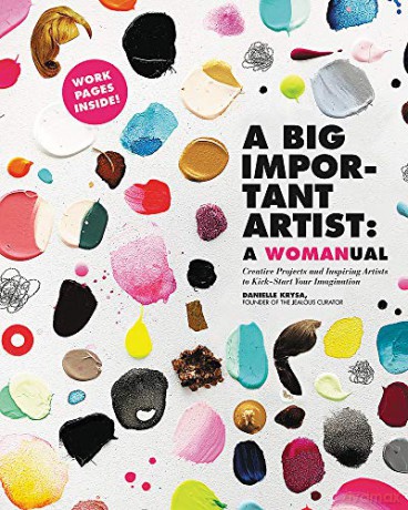 A Big Important Artist: A Womanual: Creative Projects and Inspiring Artists to Kick-Start Your Imagination - Danielle Krysa [KSIĄŻKA]