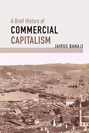 A Brief History of Commercial Capitalism - Jairus Banaji [KSIĄŻKA]