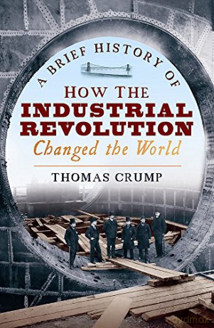 A Brief History of How the Industrial Revolution Changed the World (Brief Histories) - Thomas Crump [KSIĄŻKA]