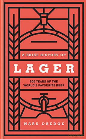 A Brief History of Lager: 500 Years of the World's Favourite Beer - Mark Dredge [KSIĄŻKA]