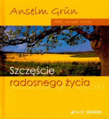 Abc Sztuki Życia Szczęście Radosnego Życia (twarda) - Anselm Grun [KSIĄŻKA]