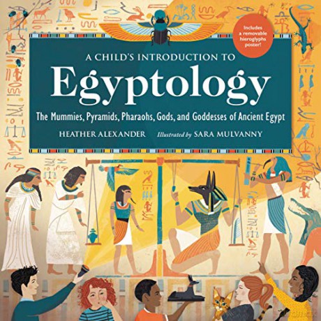 A Child's Introduction to Egyptology: The Mummies, Pyramids, Pharaohs, Gods, and Goddesses of Ancient Egypt - Heather Alexander [KSIĄŻKA]