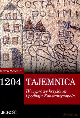 1204 Tajemnica Iv Wyprawy Krzyżowej I Podboju Konstantynopola (twarda) - Marco Meschini [KSIĄŻKA]