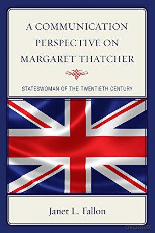 A Communication Perspective on Margaret Thatcher: Stateswoman of the Twentieth Century - Janet Fallon [KSIĄŻKA]