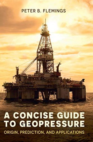 A Concise Guide to Geopressure: Origin, Prediction, and Applications - Peter B. Flemings [KSIĄŻKA]