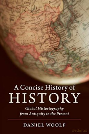 A Concise History of History: Global Historiography from Antiquity to the Present (Cambridge Concise Histories) - Daniel Woolf [KSIĄŻKA]
