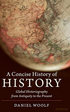 A Concise History of History: Global Historiography from Antiquity to the Present (Cambridge Concise Histories) - Daniel Woolf [KSIĄŻKA]