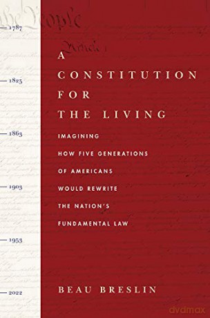 A Constitution for the Living: Imagining How Five Generations of Americans Would Rewrite the Nation's Fundamental Law - Beau Breslin [KSIĄŻKA]